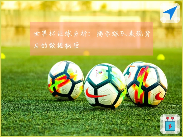 世界杯让球分析：揭示球队表现背后的数据秘密